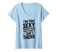 Femme Je suis trop Sexy pour Mes Cheveux, C'est Pourquoi Ils n'y sont Pas T-Shirt avec Col en V