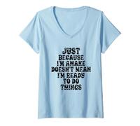 Femme Just Because I'm Awake Doesn't Mean I'm Ready to Do Things T-Shirt avec Col en V