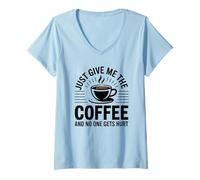 Femme Just Give Me The Coffee and No One Gets Hurt T-Shirt avec Col en V