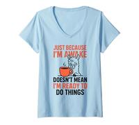Femme Juste Parce Que Je suis réveillé ne Signifie Pas Que Je suis prêt à Faire Les Choses T-Shirt avec Col en V