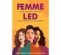 Femme Led: Hard-Learned Lessons from Women in Leadership