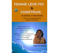 FEMME LEVE-TOI ET CONSTRUIS: L'ART D'ENTREPRENDRE SANS S'ETEINDRE