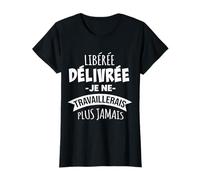 Femme Libérée Délivrée Retraitée Je Ne Travaillerai Plus Jamais T-Shirt