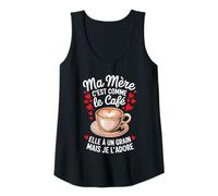 Femme Ma Mère C'est Comme Le Café Elle A Un Grain Je L'adore Débardeur