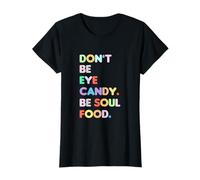 Femme Message positif pour femme Don't Be Eye Candy Be Soul Food T-Shirt