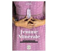 Femme Minérale - Cristaux Et Rituels Pour Révéler Son Féminin Sacré