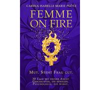 Femme On Fire - Mut. Steht Frau gut.: 30 Tage mit deiner Angst - Geschichten, die bewegen. Psychologie, die wirkt.