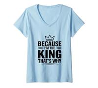 Femme Parce Que Je suis Le Roi, C'est Pourquoi T-Shirt avec Col en V