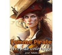 Femme Pirate Livre de Coloriage pour Adulte: "Un Voyage en Mer à travers les Couleurs : Explorez votre Esprit Aventureux avec ce Livre de Coloriage Relaxant pour Femmes Pirates"