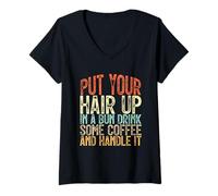 Femme Put Your Hair Up in A Bun Drink Some Coffee and Handle It T-Shirt avec Col en V
