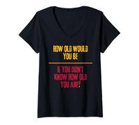 Femme Quel âge auriez-Vous si Vous ne saviez Pas Quel âge Vous Avez T-Shirt avec Col en V