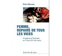Femme, Repaire De Tous Les Vices - Misogynes Et Féministes En France (Xvi-Xixe Siècles)
