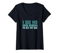 Femme Sarcastic Saying I See No Good Reason to Agt My Age T-Shirt avec Col en V