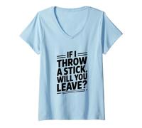 Femme Si Je Jette Un bâton, Allez-Vous partir ? T-Shirt avec Col en V