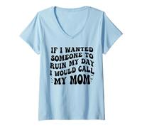 Femme Si Je voulais Que Quelqu'un gâche ma journée, j'appellerais ma mère T-Shirt avec Col en V