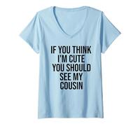 Femme Si tu penses Que Je suis Mignonne, tu Devrais Voir Mon Cousin drôle T-Shirt avec Col en V