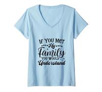 Femme Si tu rencontrais ma Famille, tu comprendrais C'est drôle T-Shirt avec Col en V