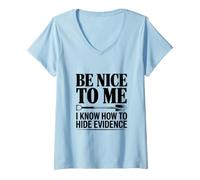 Femme Sois Gentil avec Moi, Je Sais Comment Cacher des preuves T-Shirt avec Col en V
