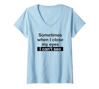 Femme Sometimes When I Close My Eyes I Can't See (Dicton Amusant) T-Shirt avec Col en V