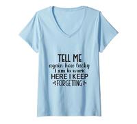 Femme Tell Me How Lucky I Am to Work Here Funny Office Blague T-Shirt avec Col en V