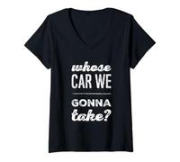 Femme Texte Humoristique drôle de Personnes Citations Whose Car We Gonna Take T-Shirt avec Col en V