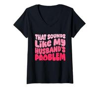 Femme That Sounds Like My Husband's Problem Funny Wife T-Shirt avec Col en V