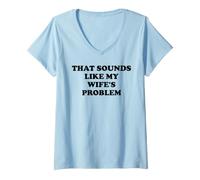 Femme That Sounds Like My Wife's Problem Men Spoiled Husband Funny T-Shirt avec Col en V