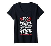 Femme Too Tired to Train a New Man Funny Valentine Love Quote T-Shirt avec Col en V
