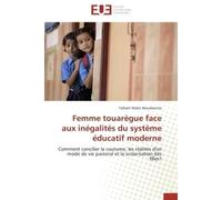 Femme touarègue face aux inégalités du système éducatif moderne Comment concilier la coutume, les réalités d'un mode de vie pastoral et la scolarisation des filles? - Talkalit Walet Aboubacrine - Univ