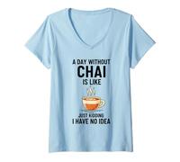 Femme Une journée sans chaï, C'est comme Une Blague, Je n'en AI Aucune idée T-Shirt avec Col en V
