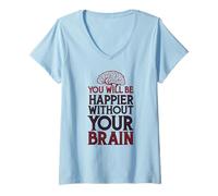 Femme Vous serez Plus Heureux sans Votre Cerveau T-Shirt avec Col en V