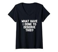 Femme What Have I Done to Deserve This? - Drôle de Dicton Sarcastique T-Shirt avec Col en V