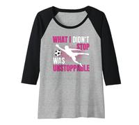 Femme What I Didn't Stop Was Unstoppable Gardienne De But Manche Raglan