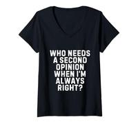 Femme Who Needs a Second Opinion When I’m Always Right Funny Quote T-Shirt avec Col en V