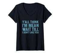 Femme Y'all Think I'm Mean Wait Till I Don't Like You T-Shirt avec Col en V