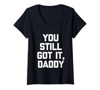 Femme You Still Got It, Daddy - Dire drôle Sarcastique Fantaisie T-Shirt avec Col en V