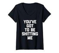 Femme You've Got to Be Shitting Me - Dire Amusant Sarcastique Fantaisie T-Shirt avec Col en V