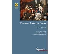 Femmes à la cour de France: Charges et fonctions - XVe-XIXe siècle