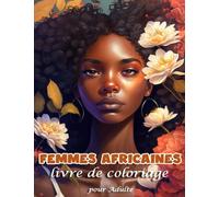 Femmes Africaines Livre de Coloriage pour Adulte: "Explorez la beauté et la diversité de l'Afrique à travers les couleurs: Livre de coloriage pour adulte inspiré des femmes africaines"