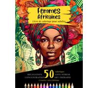 Femmes Africaines : Livre de Coloriage Pour Adultes - Beautés Noires: Anti-stress et Art-Thérapie pour la Relaxation et la Créativité Inspiré de la Culture Africaine
