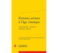 Femmes artistes à l'âge classique Arts du dessin - peinture, sculpture, gravure - Collectif - Classiques Garnier - broché - Essai