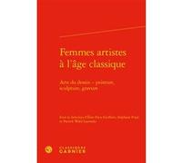 Femmes artistes à l'âge classique Catriona Seth (Collection dirigée par), Jacques Berchtold (Collection dirigée par), Patrick Wald Lasowski (Editeur du volume), Stéphane Pujol (Editeur du volume), Eli