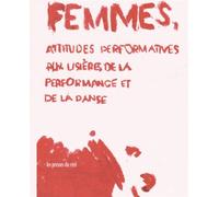 Femmes, Attitudes Performatives - Aux Lisières De La Performance Et De La Danse
