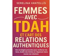 Femmes avec TDAH et l'art des relations authentiques: Des stratégies prouvées pour renforcer les liens, établir des limites et s'épanouir dans toutes vos relations