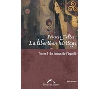 Femmes Celtes : La Liberté en Héritage Tome 1: Le temps de l'égalité