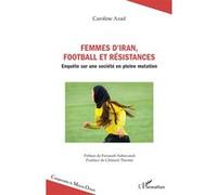 Femmes d’Iran, football et résistances Caroline Azad (Auteur), Clément Therme (Postface), Firouzeh Nahavandi (Préface)