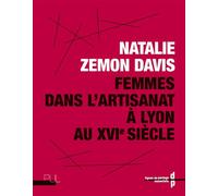 Femmes dans l’artisanat à Lyon au XVIe siècle - Natalie Zemon Davis - Presses Universitaires Lyon - broché - Essai