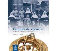 Femmes De Sciences - Les Ursulines De Québec Et Leurs Élèves