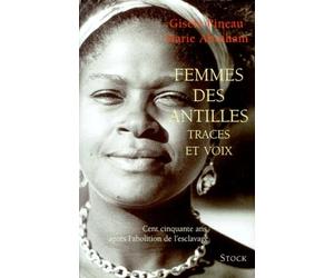 Femmes Des Antilles. Traces Et Voix, Cent Cinquante Ans Apres L'Abolition De L'Esclavage