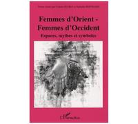 Femmes D'orient - Femmes D'occident - Espaces, Mythes Et Symboles